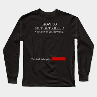 How to not get killed Long Sleeve T-Shirt